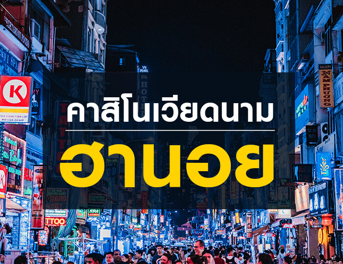 คาสิโนเวียดนาม ฮานอย สัมผัสประสบการณ์การเล่นคาสิโนและท่องเที่ยวในเมืองหลวง